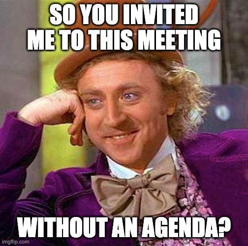 Takže jste mě pozvali na tuto schůzku bez agendy?