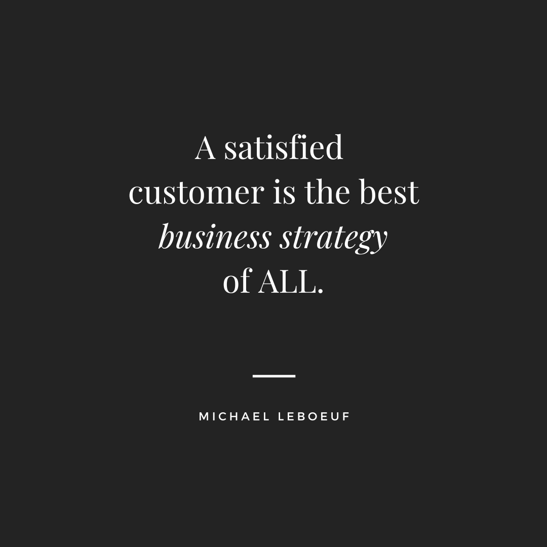a satisfied customer is the best business strategy of all. Michael LeBoeuf quote.
